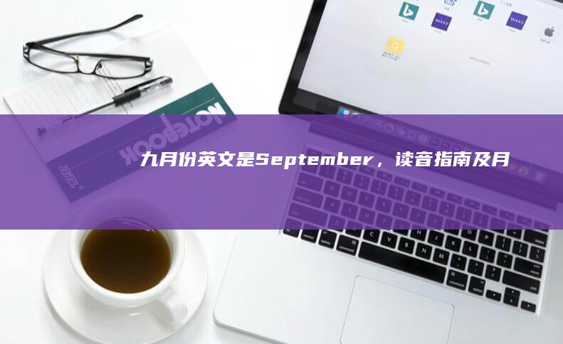 九月份英文是September，读音指南及月份排序解析